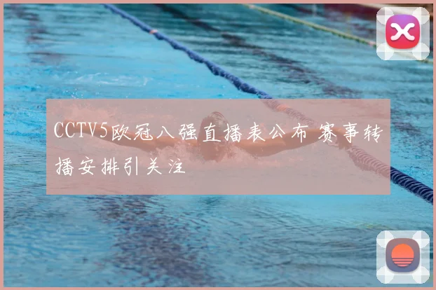 CCTV5欧冠八强直播表公布 赛事转播安排引关注