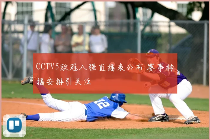 CCTV5欧冠八强直播表公布 赛事转播安排引关注